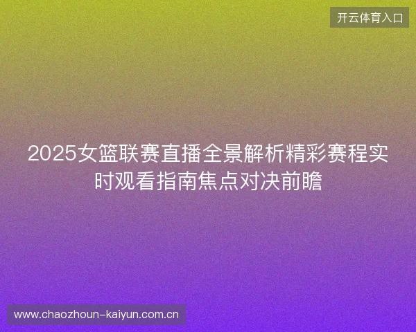 2025女篮联赛直播全景解析精彩赛程实时观看指南焦点对决前瞻