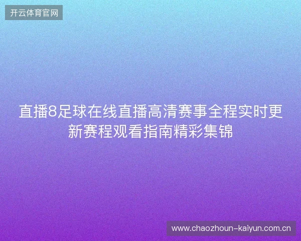 直播8足球在线直播高清赛事全程实时更新赛程观看指南精彩集锦
