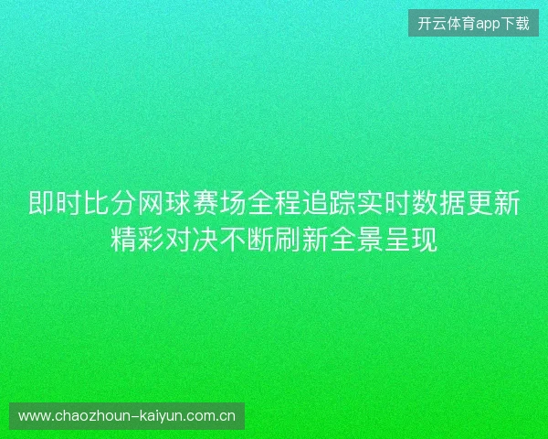 即时比分网球赛场全程追踪实时数据更新精彩对决不断刷新全景呈现