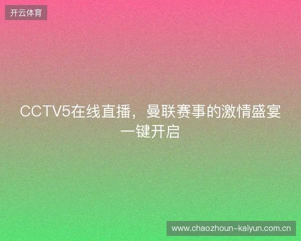 CCTV5在线直播，曼联赛事的激情盛宴一键开启